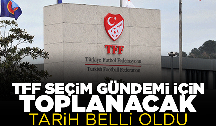 TFF, olağanüstü seçim gündemiyle Cuma günü toplanacak