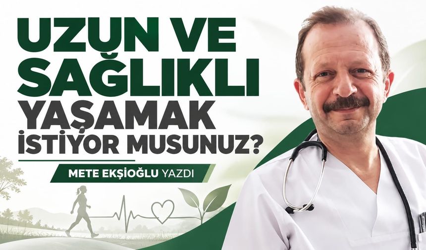 Uzun ve sağlıklı yaşamak istiyor musunuz?