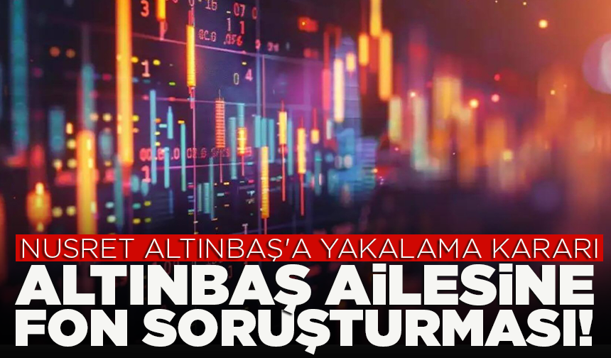Altınbaş ailesine fon soruşturması! Nusret Altınbaş'a yakalama kararı