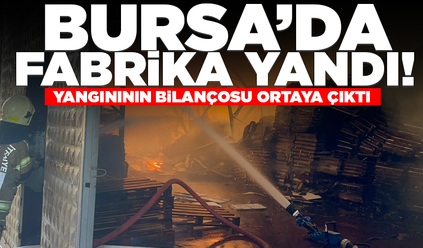 Bursa'da fabrika yangınının bilançosu ortaya çıktı