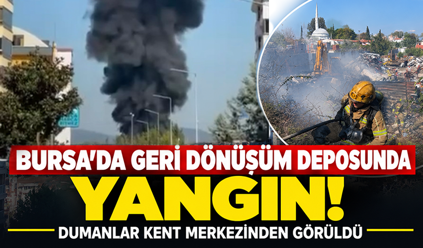 Bursa'da geri dönüşüm deposunda yangın: Dumanlar kent merkezinden görüldü