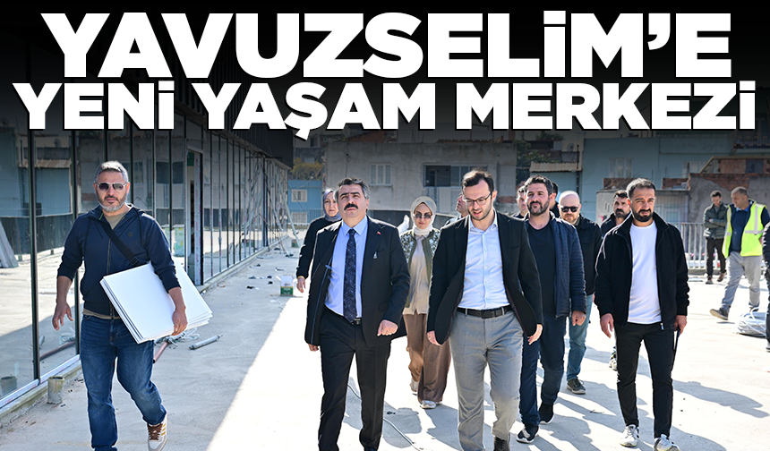 Yavuzselim’e yeni yaşam merkezi