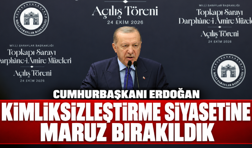 Cumhurbaşkanı Erdoğan, "Kimliksizleştirme siyasetine maruz bırakıldık"