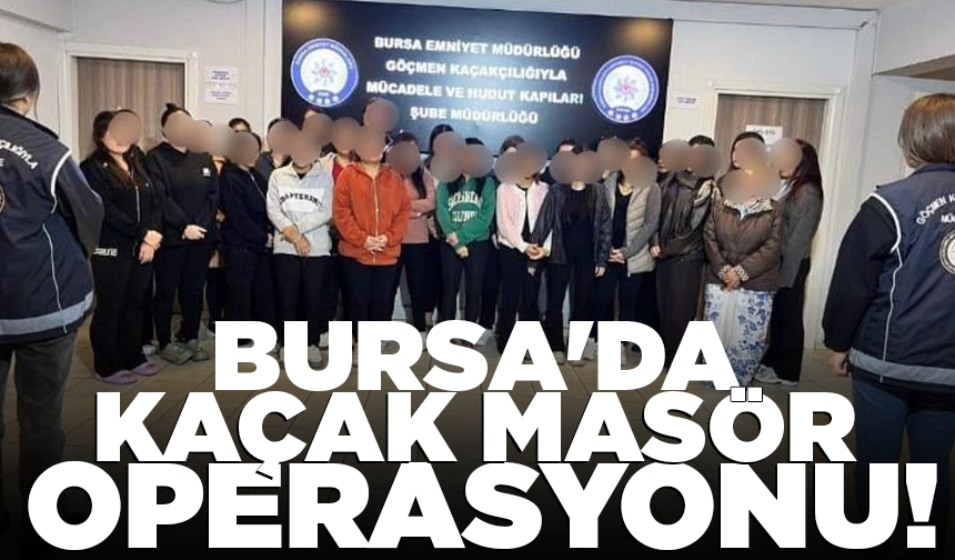 Bursa'da kaçak masör operasyonu: 26 kadın sınır dışı edilecek