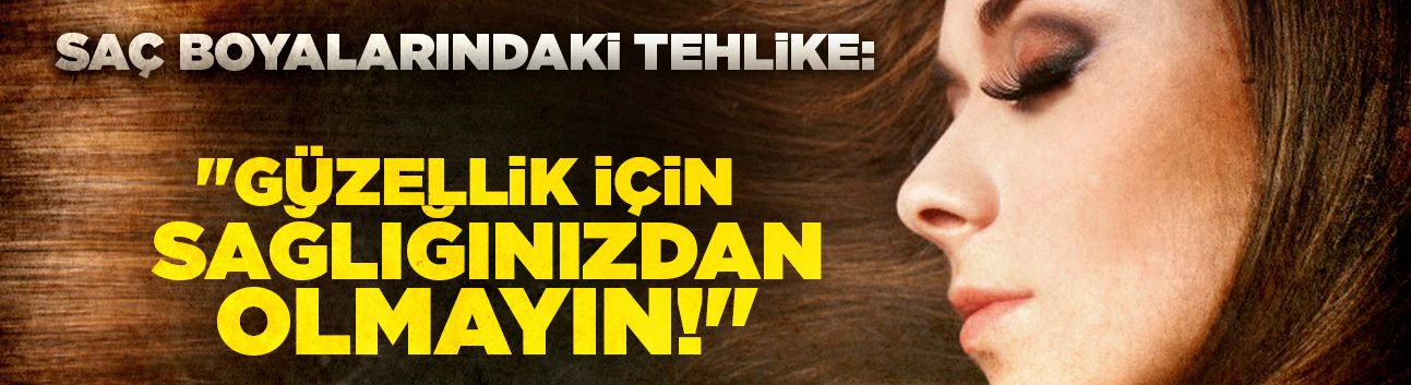 Saç boyalarındaki tehlike: "Güzellik için sağlığınızdan olmayın"